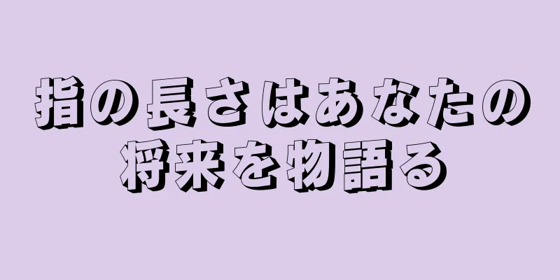 指の長さはあなたの将来を物語る