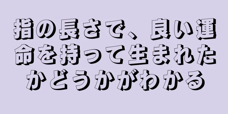 指の長さで、良い運命を持って生まれたかどうかがわかる