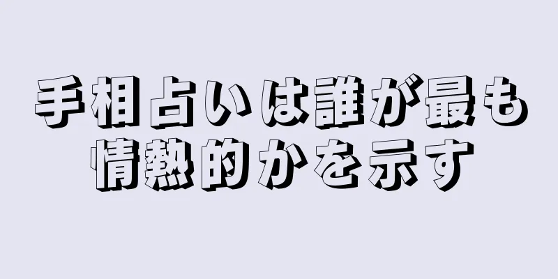 手相占いは誰が最も情熱的かを示す