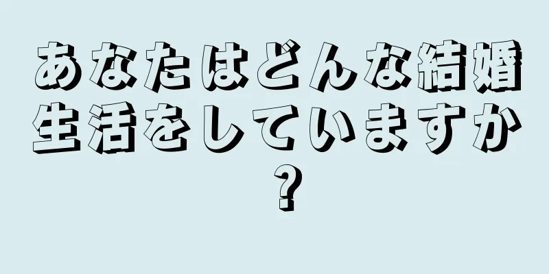 あなたはどんな結婚生活をしていますか？