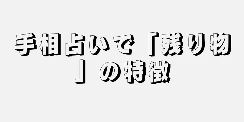 手相占いで「残り物」の特徴