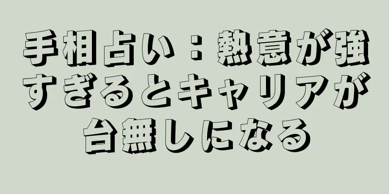 手相占い：熱意が強すぎるとキャリアが台無しになる