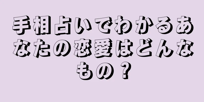 手相占いでわかるあなたの恋愛はどんなもの？