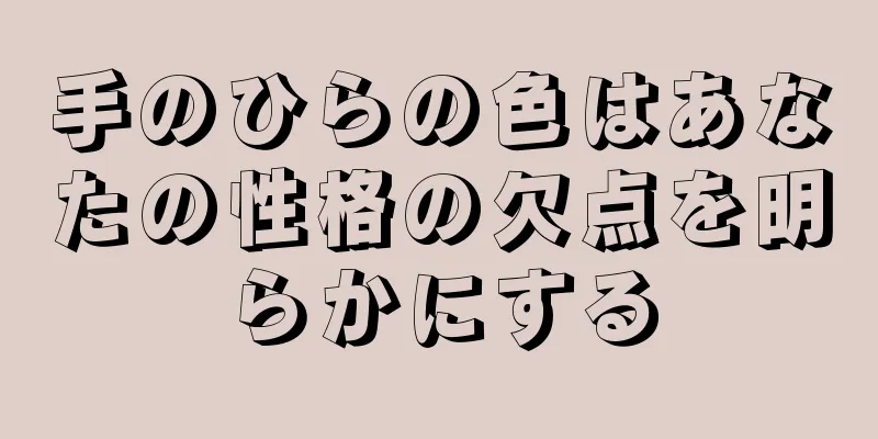 手のひらの色はあなたの性格の欠点を明らかにする