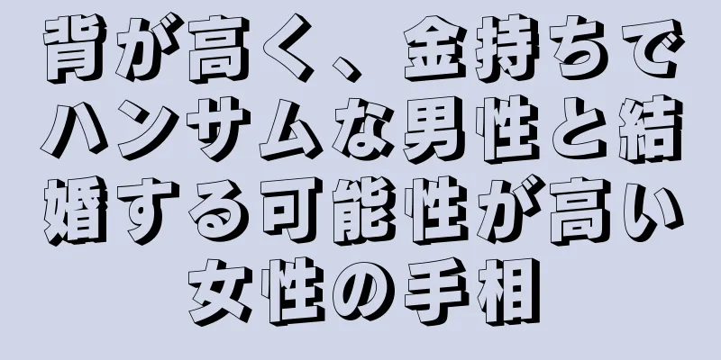 背が高く、金持ちでハンサムな男性と結婚する可能性が高い女性の手相