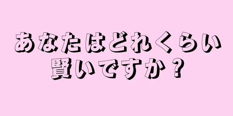 あなたはどれくらい賢いですか？