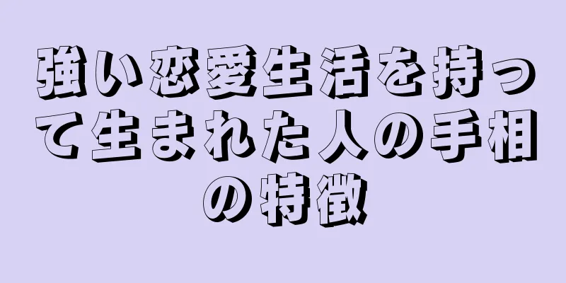 強い恋愛生活を持って生まれた人の手相の特徴