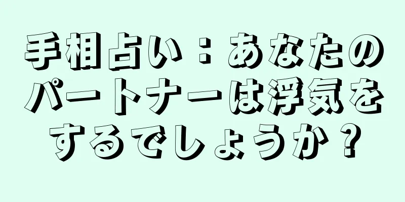 手相占い：あなたのパートナーは浮気をするでしょうか？