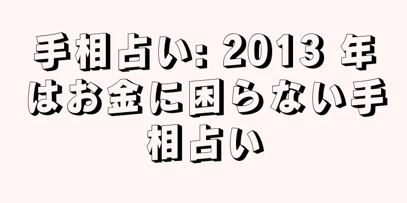 手相占い: 2013 年はお金に困らない手相占い