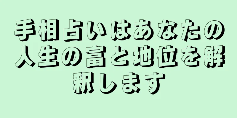 手相占いはあなたの人生の富と地位を解釈します