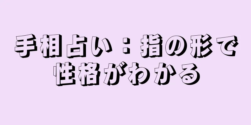 手相占い：指の形で性格がわかる