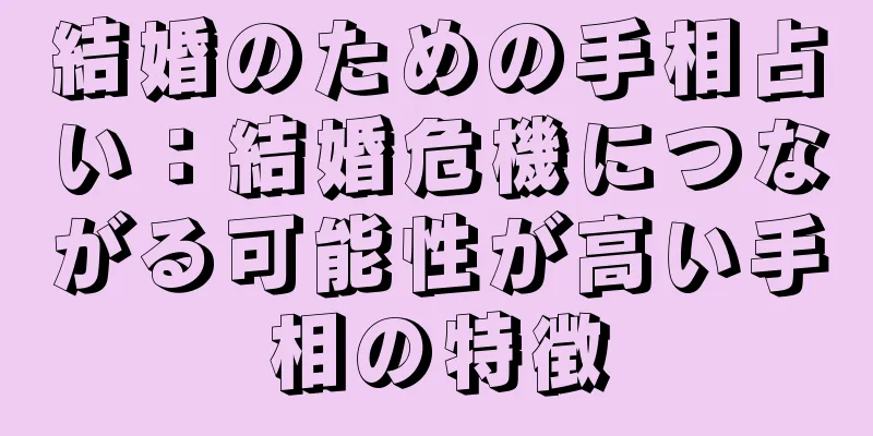 結婚のための手相占い：結婚危機につながる可能性が高い手相の特徴