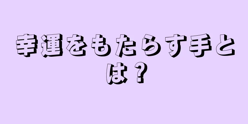 幸運をもたらす手とは？