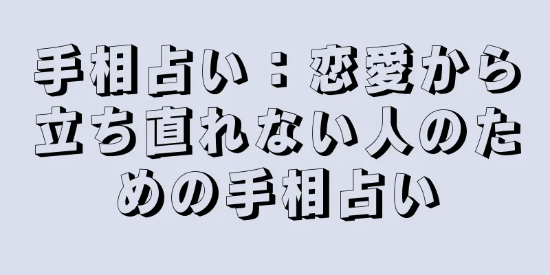 手相占い：恋愛から立ち直れない人のための手相占い