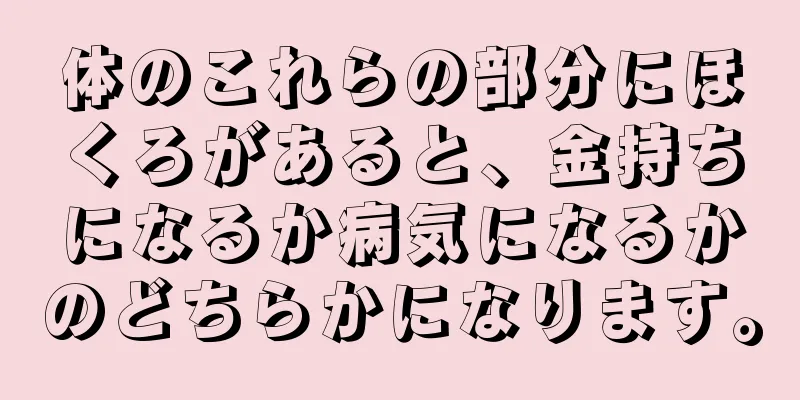 体のこれらの部分にほくろがあると、金持ちになるか病気になるかのどちらかになります。