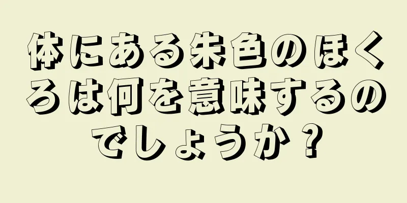 体にある朱色のほくろは何を意味するのでしょうか？