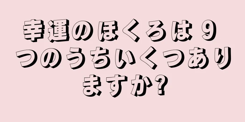 幸運のほくろは 9 つのうちいくつありますか?