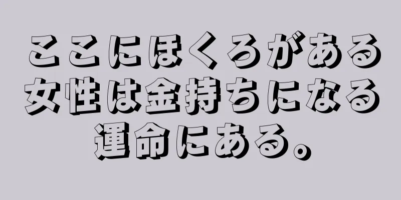 ここにほくろがある女性は金持ちになる運命にある。