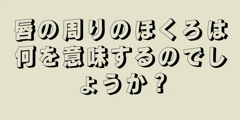 唇の周りのほくろは何を意味するのでしょうか？