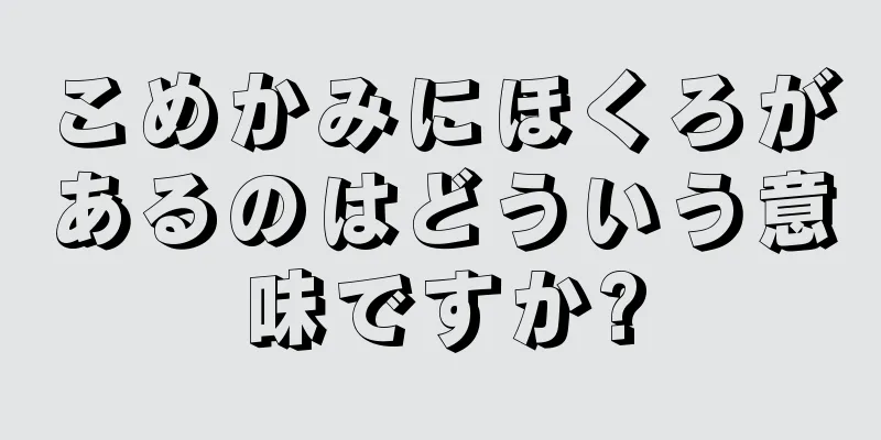 こめかみにほくろがあるのはどういう意味ですか?