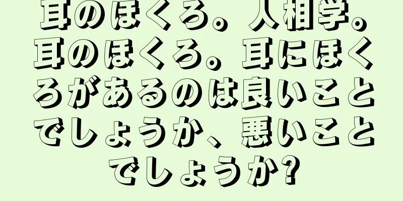 耳のほくろ。人相学。耳のほくろ。耳にほくろがあるのは良いことでしょうか、悪いことでしょうか?