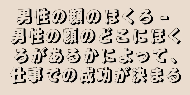 男性の顔のほくろ - 男性の顔のどこにほくろがあるかによって、仕事での成功が決まる