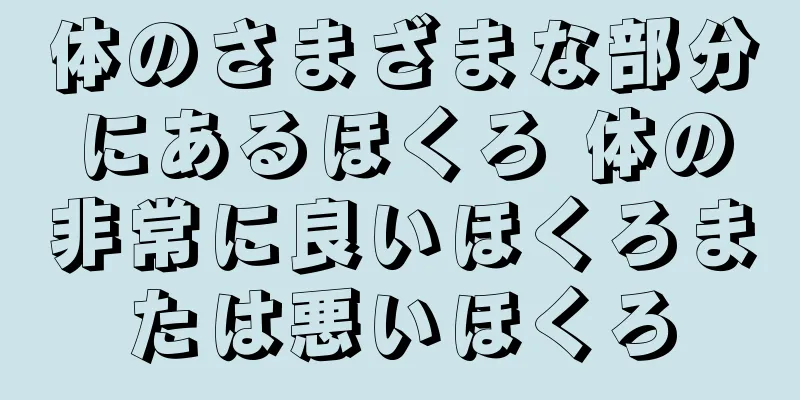 体のさまざまな部分にあるほくろ 体の非常に良いほくろまたは悪いほくろ