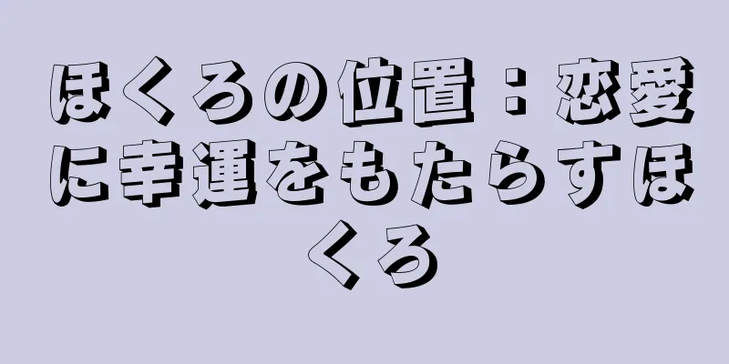 ほくろの位置：恋愛に幸運をもたらすほくろ