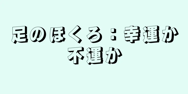 足のほくろ：幸運か不運か