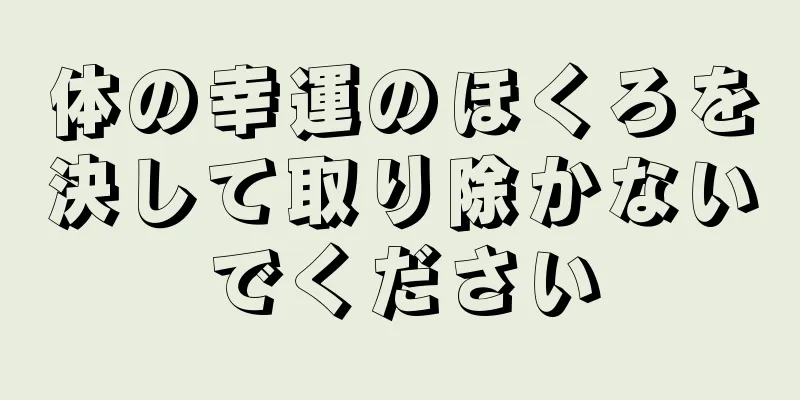 体の幸運のほくろを決して取り除かないでください