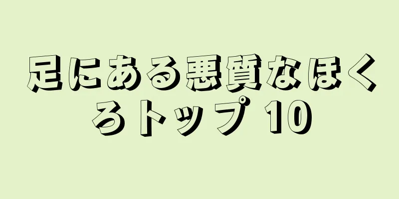 足にある悪質なほくろトップ 10