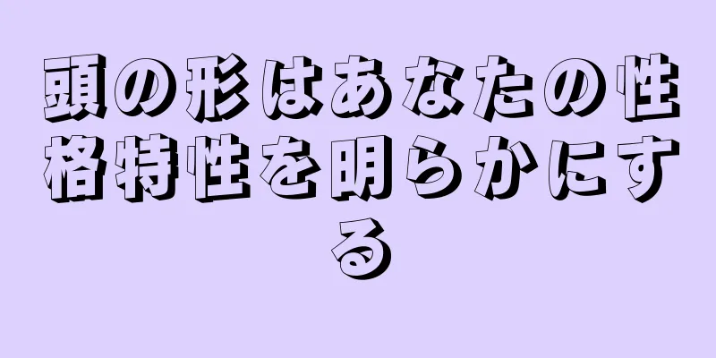 頭の形はあなたの性格特性を明らかにする