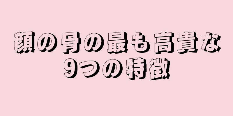 顔の骨の最も高貴な9つの特徴