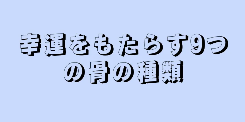 幸運をもたらす9つの骨の種類