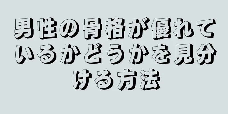 男性の骨格が優れているかどうかを見分ける方法