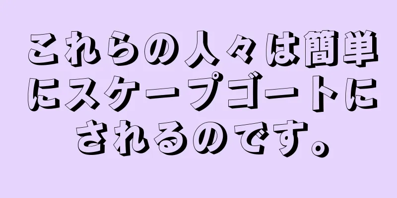 これらの人々は簡単にスケープゴートにされるのです。