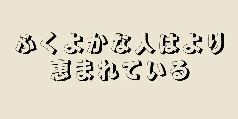 ふくよかな人はより恵まれている