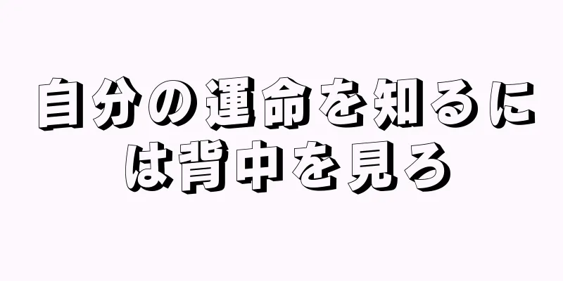 自分の運命を知るには背中を見ろ