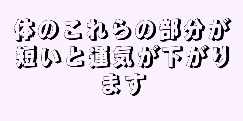 体のこれらの部分が短いと運気が下がります