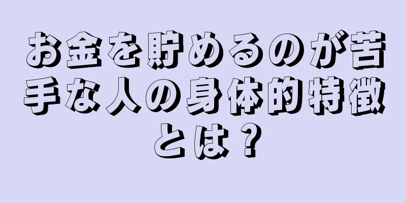 お金を貯めるのが苦手な人の身体的特徴とは？