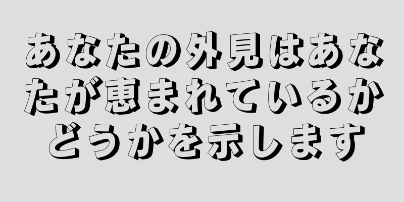 あなたの外見はあなたが恵まれているかどうかを示します