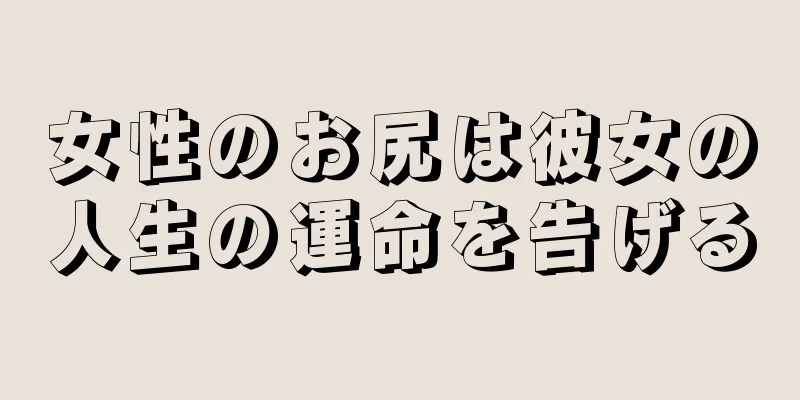 女性のお尻は彼女の人生の運命を告げる