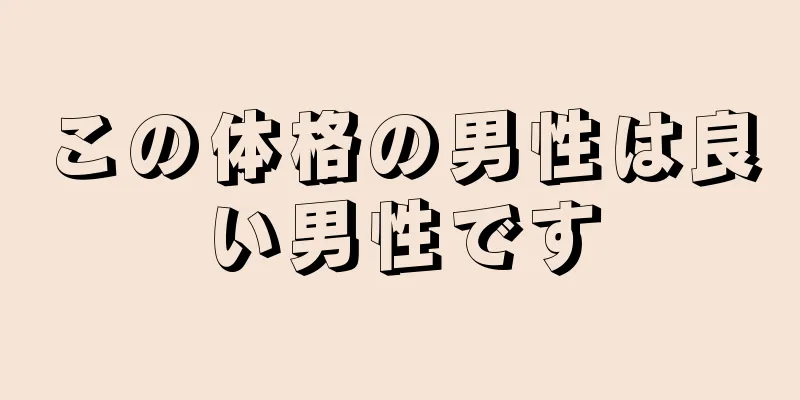 この体格の男性は良い男性です