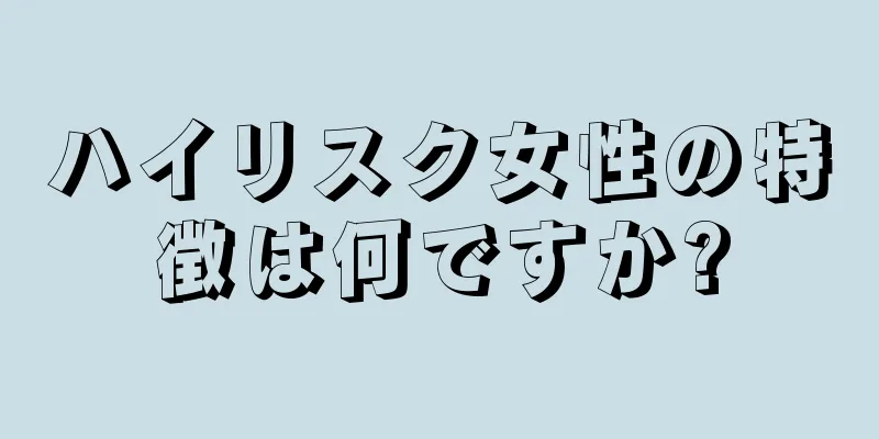 ハイリスク女性の特徴は何ですか?