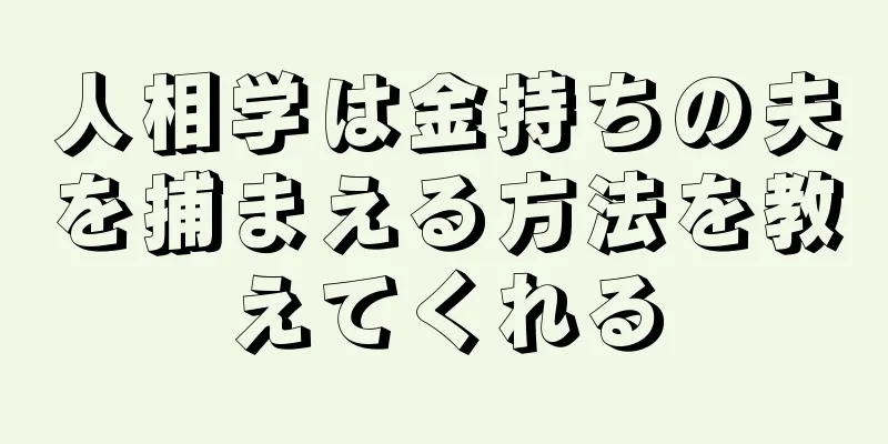 人相学は金持ちの夫を捕まえる方法を教えてくれる