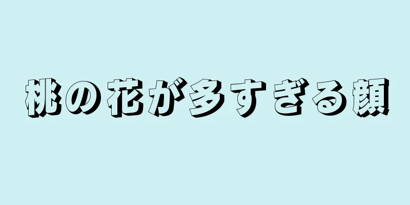 桃の花が多すぎる顔