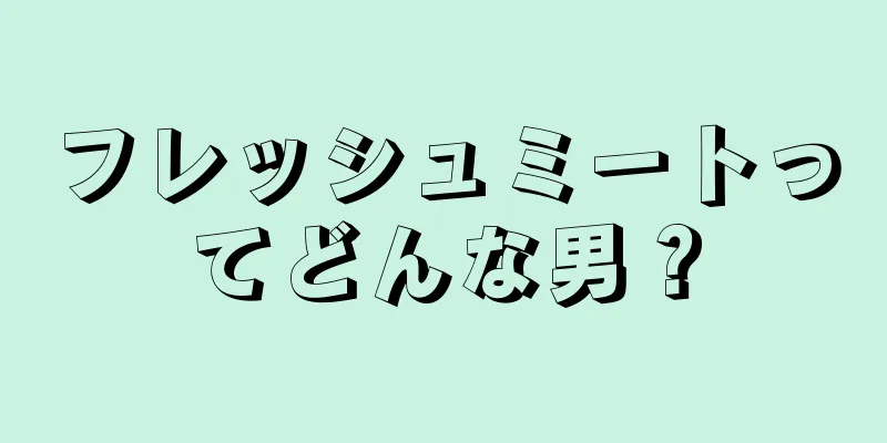 フレッシュミートってどんな男？