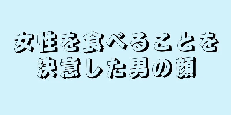 女性を食べることを決意した男の顔