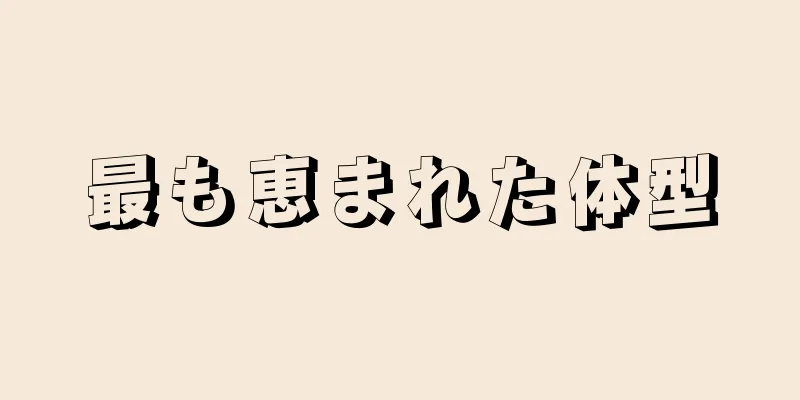 最も恵まれた体型