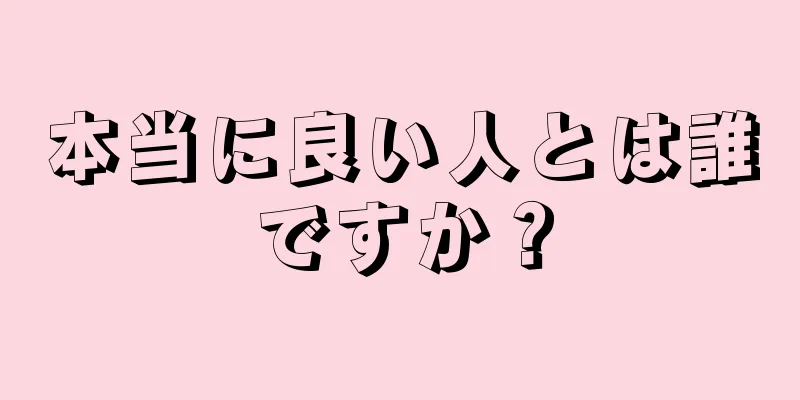 本当に良い人とは誰ですか？